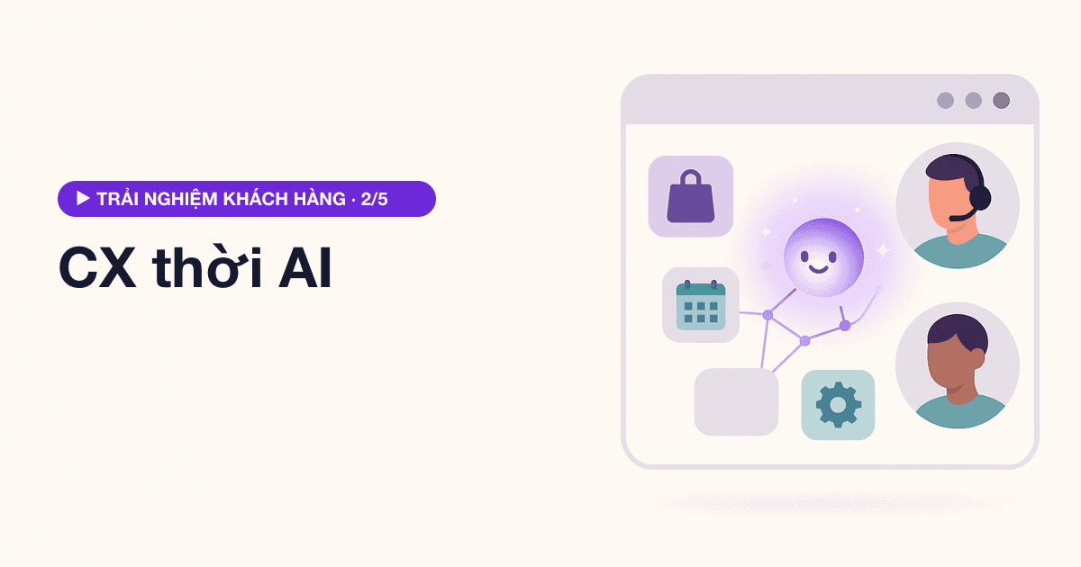 CX thời AI: AI đang thay đổi trải nghiệm khách hàng thế nào (2026)