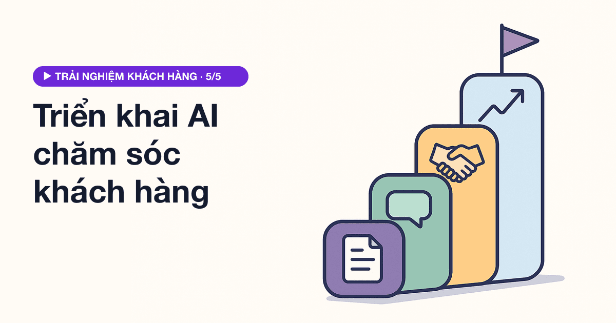 Triển khai AI chăm sóc khách hàng cho doanh nghiệp Việt: hướng dẫn 10 bước