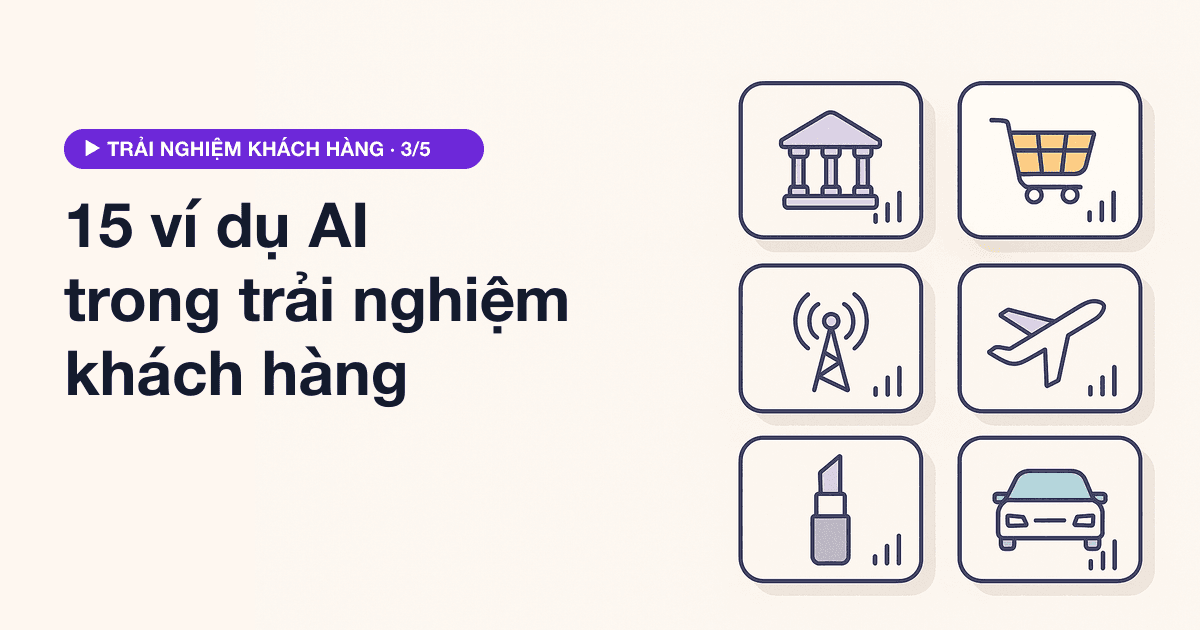 15 ví dụ doanh nghiệp ứng dụng AI vào trải nghiệm khách hàng (có số liệu)